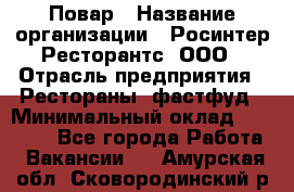 Повар › Название организации ­ Росинтер Ресторантс, ООО › Отрасль предприятия ­ Рестораны, фастфуд › Минимальный оклад ­ 30 000 - Все города Работа » Вакансии   . Амурская обл.,Сковородинский р-н